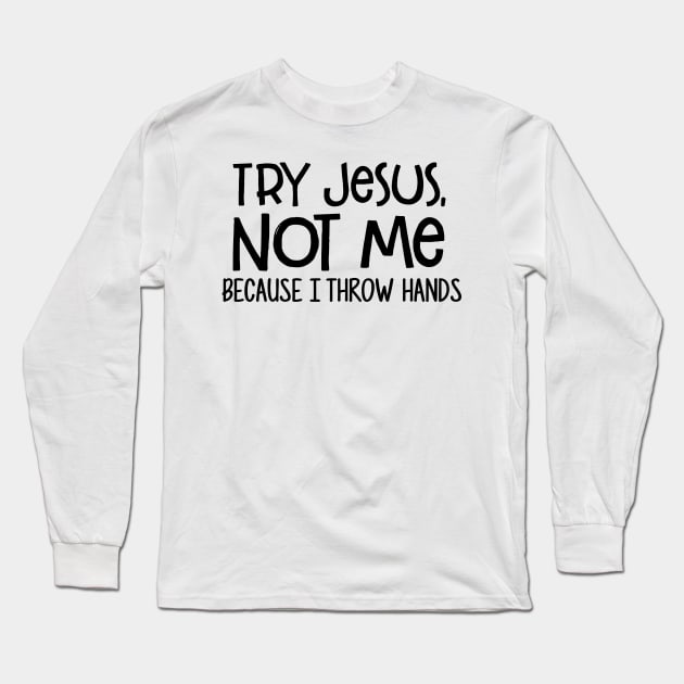 Try Jesus Not Me Because I Throw Hands Funny Shirt Long Sleeve T-Shirt by Rozel Clothing